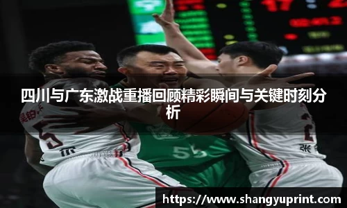 四川与广东激战重播回顾精彩瞬间与关键时刻分析